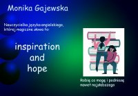 Monika Gajewska. Nauczycielka języka angielskiego, której magiczne słowa to: inspiration and hope. Robię co mogę i podniosę nawet najsłabszego.